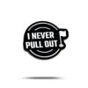 I NEVER PULL OUT - Ball Marker 2 I NEVER PULL OUT - Ball Marker -Bogey Bros Shop i never pull out ball marker 714107
